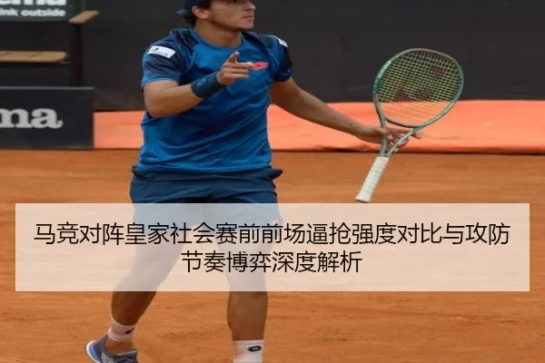 马竞对阵皇家社会赛前前场逼抢强度对比与攻防节奏博弈深度解析